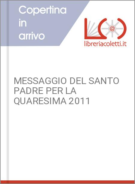 MESSAGGIO DEL SANTO PADRE PER LA QUARESIMA 2011