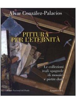 PITTURA PER L'ETERNITA' LE COLLEZIONI REALI SPAGNOLE DI MOSAICI E PIETRE DURE