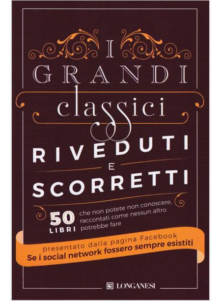 I GRANDI CLASSICI RIVEDUTI E SCORRETTI. 50 LIBRI CHE NON POTETE NON CONOSCERE