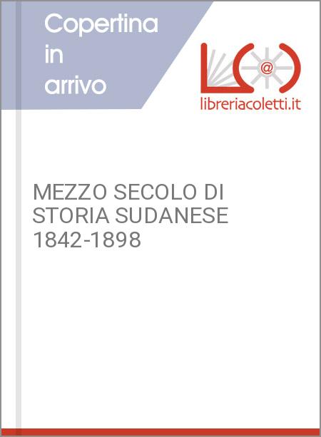 MEZZO SECOLO DI STORIA SUDANESE 1842-1898