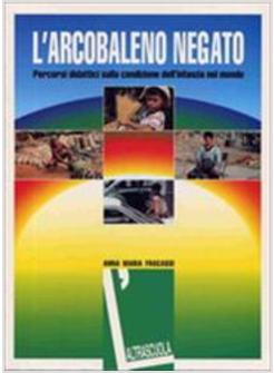 ARCOBALENO NEGATO. PERCORSI DIDATTICI SULLA CONDIZIONE DELL'INFANZIA NEL MONDO