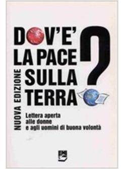 DOV'E' LA PACE SULLA TERRA? LETTERA APERTA ALLE DONNE E AGLI UOMINI DI BUONA VOL