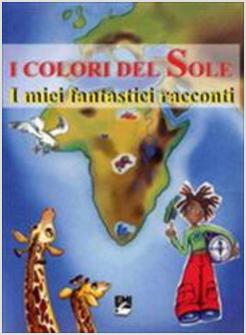 COLORI DEL SOLE. I MIEI FANTASTICI RACCONTI (I)