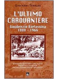 ULTIMO CAROVANIERE. GAUDENZIO BARLASSINA 1888-1966. PREFETTO APOSTOLICO DEL KAFF