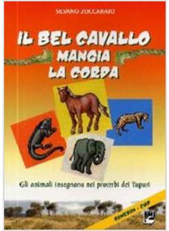 BEL CAVALLO MANGIA LA CORDA. GLI ANIMALI INSEGNANO NEI PROVERBI DEI TUPURI (IL)