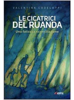 CICATRICI DEL RUANDA. UNA FATICOSA RICONCILIAZIONE (LE)