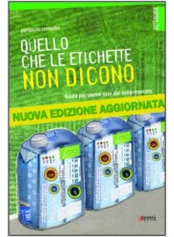 QUELLO CHE LE ETICHETTE NON DICONO. GUIDA PER USCIRE SANI DAL SUPERMERCATO