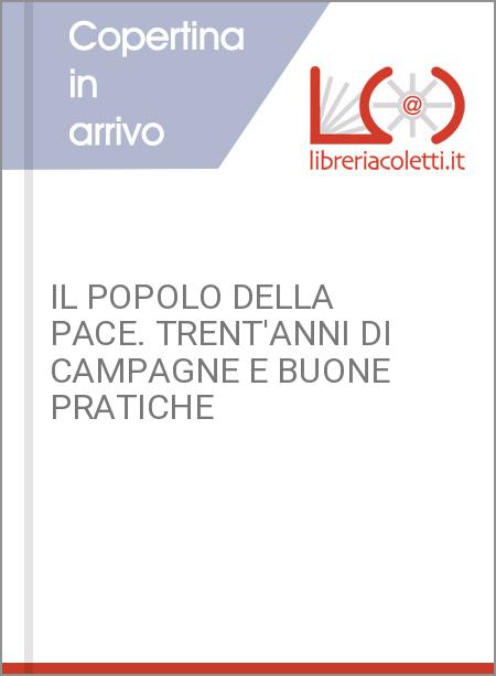 IL POPOLO DELLA PACE. TRENT'ANNI DI CAMPAGNE E BUONE PRATICHE