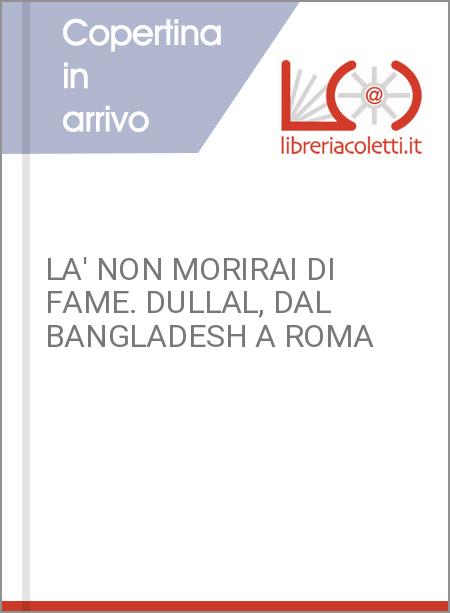 LA' NON MORIRAI DI FAME. DULLAL, DAL BANGLADESH A ROMA