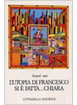 UTOPIA DI FRANCESCO SI E' FATTA «CHIARA» (L')