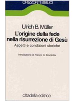 ORIGINE DELLA FEDE NELLA RISURREZIONE DI GESù ASPETTI E CONDIZIONI STORICHE (L'