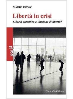 LIBERTA' IN CRISI LIBERTA' AUTENTICA O ILLUSIONE DI LIBERTA'?