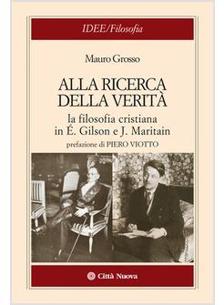 ALLA RICERCA DELLA VERITA' FILOSOFIA CRISTIANA IN GILSON E MARITAIN