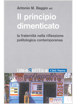 PRINCIPIO DIMENTICATO LA FRATERNITA' NELLA RIFELSSIONE POLITOLOGICA CONTEMPORANE