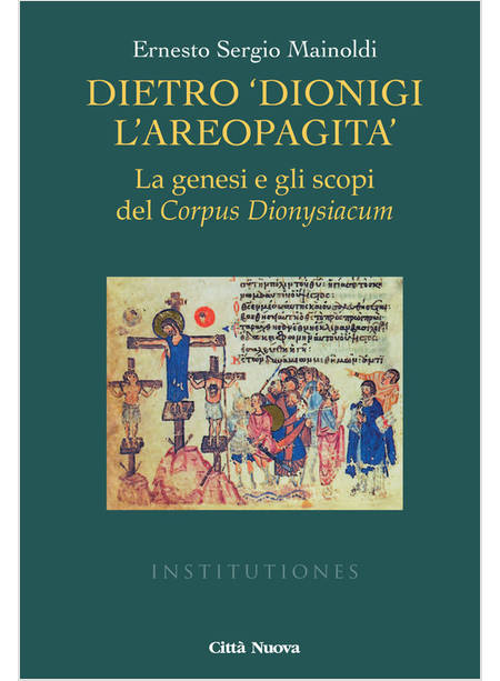 DIETRO DIONIGI L'AREOPAGITA. LA GENESI E GLI SCOPI DEL CORPUS DIONYSIACUM