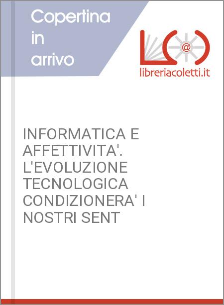 INFORMATICA E AFFETTIVITA'. L'EVOLUZIONE TECNOLOGICA CONDIZIONERA' I NOSTRI SENT