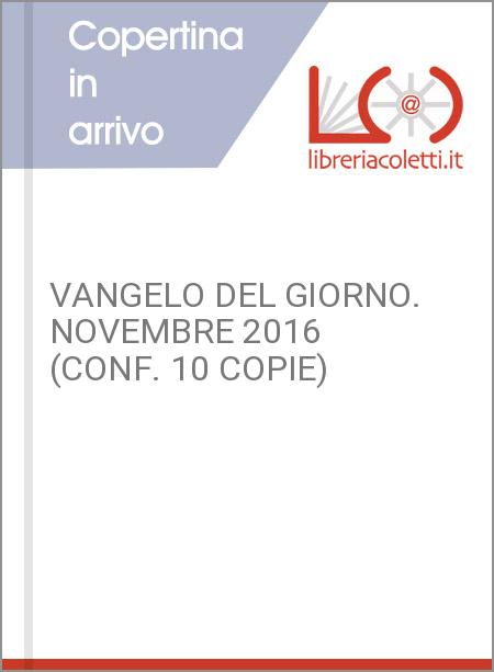 VANGELO DEL GIORNO. NOVEMBRE 2016 (CONF. 10 COPIE)