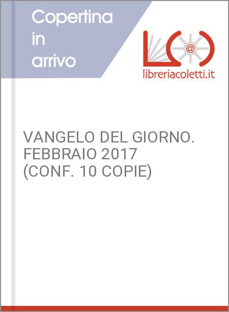 VANGELO DEL GIORNO. FEBBRAIO 2017 (CONF. 10 COPIE)