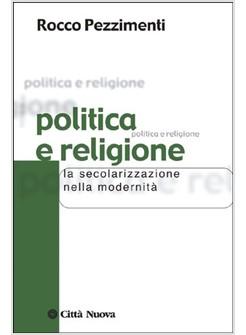 POLITICA E RELIGIONE SECOLARIZZAZIONE NELLA MODERNITA'