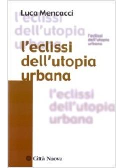 ECLISSI DELL'UTOPIA URBANA (L')