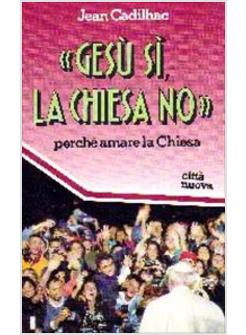 GESU' SI', LA CHIESA NO. PERCHE' AMARE LA CHIESA