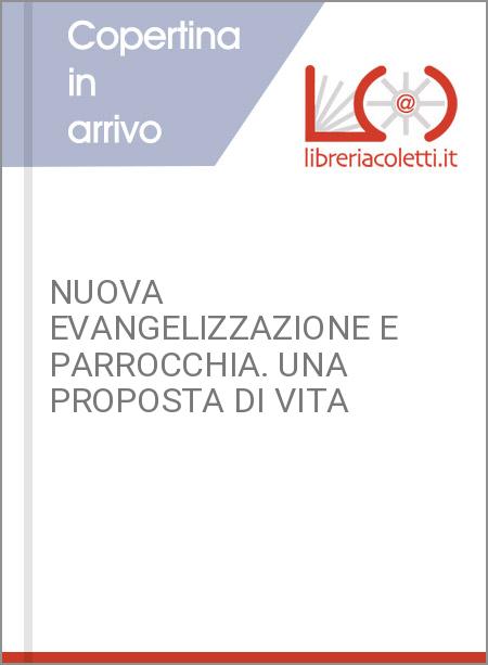 NUOVA EVANGELIZZAZIONE E PARROCCHIA. UNA PROPOSTA DI VITA