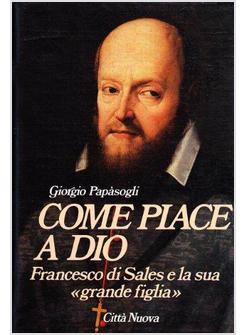 COME PIACE A DIO FRANCESCO DI SALES E LA SUA GRANDE FIGLIA