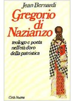 GREGORIO DI NAZIANZO TEOLOGO E POETA NELL'ETA' D'ORO DELLA PATRISTICA