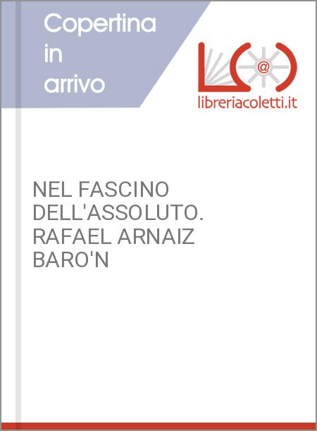 NEL FASCINO DELL'ASSOLUTO. RAFAEL ARNAIZ BARO'N