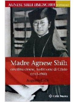 MADRE AGNESE SHIH. ORSOLINA CINESE TESTIMONE DI CRISTO (1913-1960)