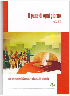 IL PANE DI OGNI GIORNO ITINERARIO PER VIVERE LA QUARESIMA E LA PASQUA 2015