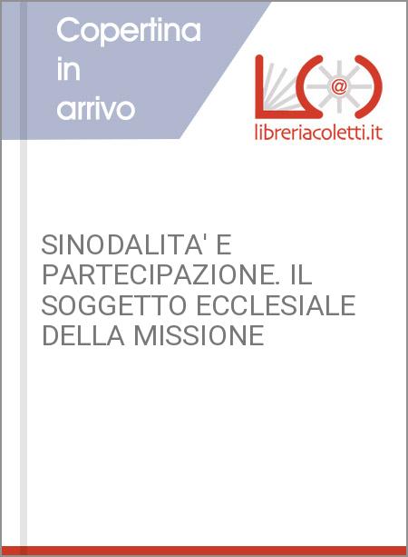 SINODALITA' E PARTECIPAZIONE. IL SOGGETTO ECCLESIALE DELLA MISSIONE