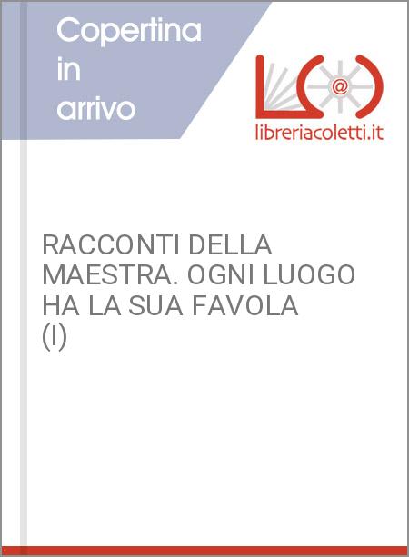 RACCONTI DELLA MAESTRA. OGNI LUOGO HA LA SUA FAVOLA (I)