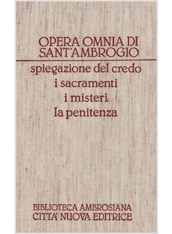 OPERA OMNIA DI SANT'AMBROGIO 17 SPIEGAZIONE DEL CREDO I SACRAMENTI I MISTERI
