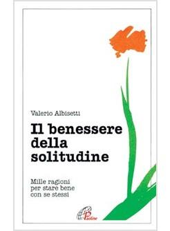 BENESSERE DELLA SOLITUDINE MILLE RAGIONI PER STARE BENE CON SE STESSI (IL)