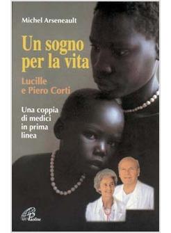 SOGNO PER LA VITA LUCILLE E PIERO CORTI UNA COPPIA DI MEDICI IN PRIMA LINEA (U