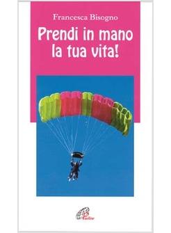 PRENDI IN MANO LA TUA VITA!