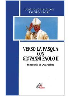 VERSO LA PASQUA CON GIOVANNI PAOLO II ITINERARIO DI QUARESIMA