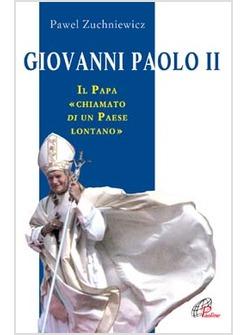 GIOVANNI PAOLO II IL PAPA CHIAMATO DI UN PAESE LONTANO