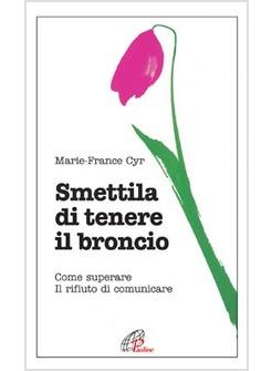 SMETTILA DI TENERE IL BRONCIO COME SUPERARE IL RIFIUTO DI COMUNICARE