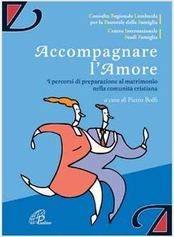 ACCOMPAGNARE L'AMORE I PERCORSI DI PREPARAZIONE AL MATRIMONIO NELLA COMUNITA'