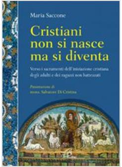 CRISTIANI NON SI NASCE MA SI DIVENTA VERSO I SACRAMENTI DELL'INIZIAZIONE