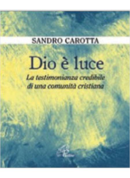 DIO E' LUCE. LA TESTIMONIANZA CREDIBILE DI UNA COMUNITA' CRISTIANA