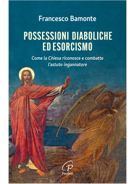 POSSESSIONI DIABOLICHE ED ESORCISMO COME LA CHIESA RICONOSCE E COMBATTE