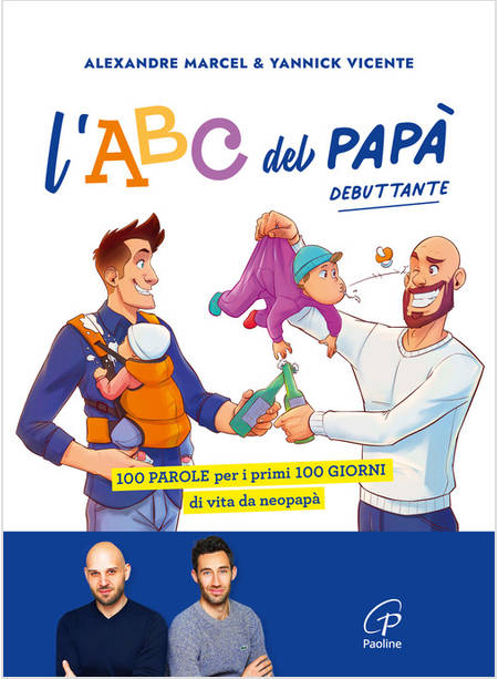 ABC DEL PAPA' DEBUTTANTE. 100 PAROLE PER I PRIMI 100 GIORNI DI VITA DA NEOPAPA' 