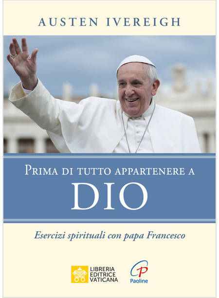 PRIMA DI TUTTO APPARTENERE A DIO ESERCIZI SPIRITUALI CON PAPA FRANCESCO