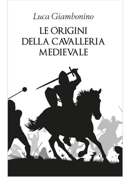 ORIGINI DELLA CAVALLERIA MEDIEVALE (LE)