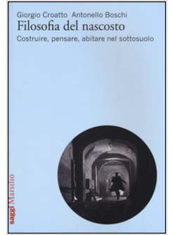 FILOSOFIA DEL NASCOSTO. COSTRUIRE, PENSARE, ABITARE NEL SOTTOSUOLO