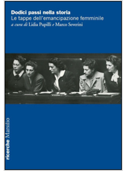 DODICI PASSI NELLA STORIA. LE TAPPE DELL'EMANCIPAZIONE FEMMINILE