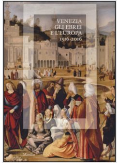 VENEZIA, GLI EBREI E L'EUROPA. (1516-2016)